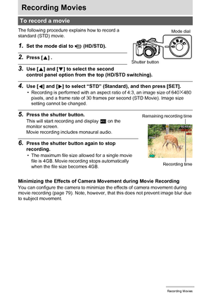 Page 5656Recording Movies
Recording Movies
The following procedure explains how to record a 
standard (STD) movie.
1.Set the mode dial to ³ (HD/STD).
2.Press [8] .
3.Use [8] and [2] to select the second 
control panel option from the top (HD/STD switching).
4.Use [4] and [6] to select “STD” (Standard), and then press [SET].
• Recording is performed with an aspect ratio of 4:3, an image size of 640x480 
pixels, and a frame rate of 30 frames per second (STD Movie). Image size 
setting cannot be changed.
5.Press...