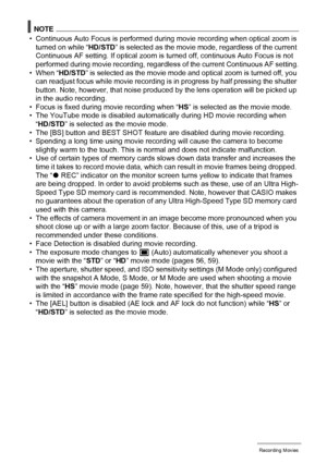 Page 5858Recording Movies
NOTE
• Continuous Auto Focus is performed during movie recording when optical zoom is 
turned on while “HD/STD” is selected as the movie mode, regardless of the current 
Continuous AF setting. If optical zoom is turned off, continuous Auto Focus is not 
performed during movie recording, regardless of the current Continuous AF setting.
• When “HD/STD” is selected as the movie mode and optical zoom is turned off, you 
can readjust focus while movie recording is in progress by half...