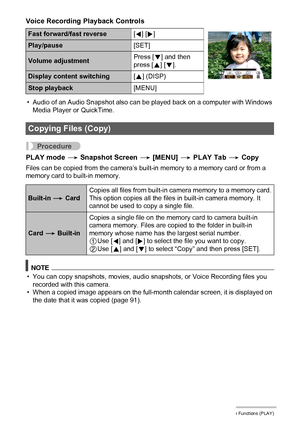 Page 108108Other Playback Functions (PLAY)
Voice Recording Playback Controls
• Audio of an Audio Snapshot also can be played back on a computer with Windows 
Media Player or QuickTime.
Procedure
PLAY mode * Snapshot Screen * [MENU] * PLAY Tab * Copy
Files can be copied from the camera’s built-in memory to a memory card or from a 
memory card to built-in memory.
NOTE
• You can copy snapshots, movies, audio snapshots, or Voice Recording files you 
recorded with this camera.
• When a copied image appears on the...