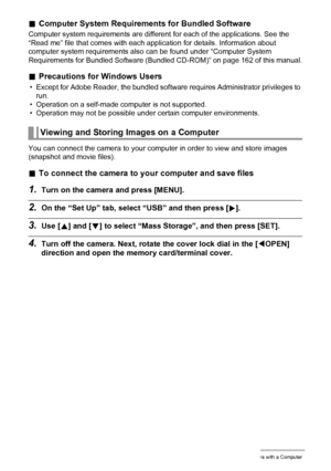 Page 122122Using the Camera with a Computer
.Computer System Requirements for Bundled Software
Computer system requirements are different for each of the applications. See the 
“Read me” file that comes with each application for details. Information about 
computer system requirements also can be found under “Computer System 
Requirements for Bundled Software (Bundled CD-ROM)” on page 162 of this manual.
.Precautions for Windows Users
• Except for Adobe Reader, the bundled software requires Administrator...