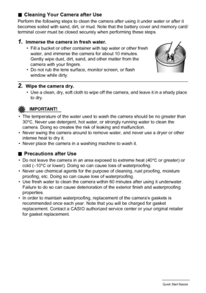 Page 3333Quick Start Basics
.Cleaning Your Camera after Use
Perform the following steps to clean the camera after using it under water or after it 
becomes soiled with sand, dirt, or mud. Note that the battery cover and memory card/
terminal cover must be closed securely when performing these steps.
1.Immerse the camera in fresh water.
• Fill a bucket or other container with tap water or other fresh 
water, and immerse the camera for about 10 minutes. 
Gently wipe dust, dirt, sand, and other matter from the...