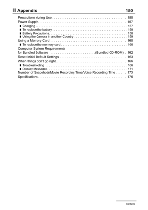 Page 88Contents
❚❙Appendix 150
Precautions during Use . . . . . . . . . . . . . . . . . . . . . . . . . . . . . . . . . . . . . . .   .  150
Power Supply. . . . . . . . . . . . . . . . . . . . . . . . . . . . . . . . . . . . . . . . . . . . . . .   .  157
❚Charging . . . . . . . . . . . . . . . . . . . . . . . . . . . . . . . . . . . . . . . . . . . . . . . . . . . . . .  157❚To replace the battery . . . . . . . . . . . . . . . . . . . . . . . . . . . . . . . . . . . . . . . . . . . .  158❚Battery Precautions....