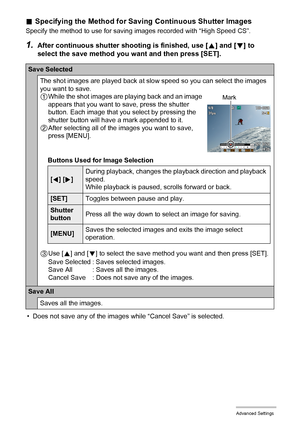 Page 7171Advanced Settings
.Specifying the Method for Saving Continuous Shutter Images
Specify the method to use for saving images recorded with “High Speed CS”.
1.After continuous shutter shooting is finished, use [8] and [2] to 
select the save method you want and then press [SET].
• Does not save any of the images while “Cancel Save” is selected.
Save Selected
The shot images are played back at slow speed so you can select the images 
you want to save.
1While the shot images are playing back and an image...