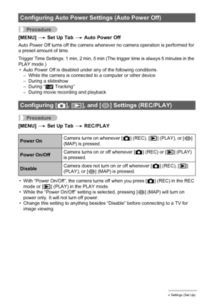 Page 148148Other Settings (Set Up)
Procedure
[MENU] * Set Up Tab * Auto Power Off
Auto Power Off turns off the camera whenever no camera operation is performed for 
a preset amount of time.
Trigger Time Settings: 1 min, 2 min, 5 min (The trigger time is always 5 minutes in the 
PLAY mode.)
• Auto Power Off is disabled under any of the following conditions.
– While the camera is connected to a computer or other device
– During a slideshow
– During “Ë Tracking”
– During movie recording and playback
Procedure...