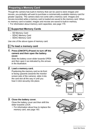 Page 2222Quick Start Basics
Though the camera has built-in memory that can be used to store images and 
movies, you probably will want to purchase a commercially available memory card for 
greater capacity. The camera does not come with a memory card. Images and 
movies recorded while a memory card is loaded are saved to the memory card. When 
no memory card is loaded, images and movies are saved to built-in memory.
• For information about memory card capacities, see page 179.
– SD Memory Card
– SDHC Memory...