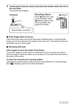 Page 2828Quick Start Basics
3.Continuing to keep the camera still, press the shutter button the rest of 
the way down.
This records the snapshot.
.If the image does not focus...
If the focus frame stays red and the back lamp is flashing green, it means that the 
image is not in focus (because the subject is too close, etc.). Re-point the camera at 
the subject and try to focus again.
.Shooting with Auto
If the subject is not in the center of the frame...
“Focus lock” (page 41) is the name of a technique you can...