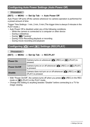 Page 140140Other Settings (Set Up)
Procedure
[SET] * MENU * Set Up Tab * Auto Power Off
Auto Power Off turns off the camera whenever no camera operation is performed for 
a preset amount of time.
Trigger Time Settings: 1 min, 2 min, 5 min (The trigger time is always 5 minutes in the 
PLAY mode.)
• Auto Power Off is disabled under any of the following conditions.
– While the camera is connected to a computer or other device
– During a slideshow
– During “Ë Tracking”
– During Voice Recording playback or recording...