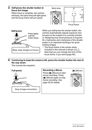 Page 2626Quick Start Basics
4.Continuing to keep the camera still, press the shutter button the rest of 
the way down.
This records the snapshot.
3.Half-press the shutter button to 
focus the image.
When focus is complete, the camera 
will beep, the back lamp will light green, 
and the focus frame will turn green.
When you half-press the shutter button, the 
camera automatically adjusts exposure and 
focuses on the subject it is currently pointed 
at. Mastering how much pressure is required 
for a half-press...