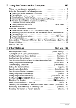 Page 77Contents
❚❙Using the Camera with a Computer 113
Things you can do using a computer...  . . . . . . . . . . . . . . . . . . . . . . . . . . .   .  113
Using the Camera with a Windows Computer . . . . . . . . . . . . . . . . . . . . . .   .  114
❚Viewing and Storing Images on a Computer. . . . . . . . . . . . . . . . . . . . . . . . . . .  115❚Playing Movies  . . . . . . . . . . . . . . . . . . . . . . . . . . . . . . . . . . . . . . . . . . . . . . . . .  118❚Uploading Movie Files to YouTube . . . . . ....