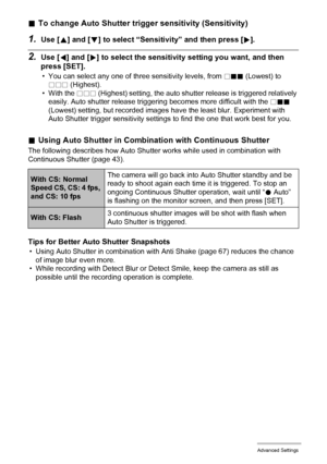 Page 7272Advanced Settings
.To change Auto Shutter trigger sensitivity (Sensitivity)
1.Use [8] and [2] to select “Sensitivity” and then press [6].
2.Use [4] and [6] to select the sensitivity setting you want, and then 
press [SET].
• You can select any one of three sensitivity levels, from /.. (Lowest) to 
/// (Highest).
• With the /// (Highest) setting, the auto shutter release is triggered relatively 
easily. Auto shutter release triggering becomes more difficult with the /.. 
(Lowest) setting, but recorded...
