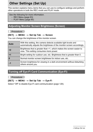 Page 134134Other Settings (Set Up)
Other Settings (Set Up)
This section explains menu items that you can use to configure settings and perform 
other operations in both the REC mode and PLAY mode.
Procedure
[SET] * MENU * Set Up Tab * Screen
You can change the brightness of the monitor screen.
Procedure
[SET] * MENU * Set Up Tab * Eye-Fi
Select “Off” to disable Eye-Fi card communication (page 129).
See the following for more information.
– REC Menu (page 63)
– PLAY Menu (page 90)
Adjusting Monitor Screen...