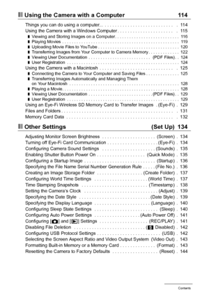 Page 77Contents
❚❙Using the Camera with a Computer 114
Things you can do using a computer...  . . . . . . . . . . . . . . . . . . . . . . . . . . .   .  114
Using the Camera with a Windows Computer . . . . . . . . . . . . . . . . . . . . . .   .  115
❚Viewing and Storing Images on a Computer. . . . . . . . . . . . . . . . . . . . . . . . . . .  116❚Playing Movies  . . . . . . . . . . . . . . . . . . . . . . . . . . . . . . . . . . . . . . . . . . . . . . . . .  119❚Uploading Movie Files to YouTube . . . . . ....