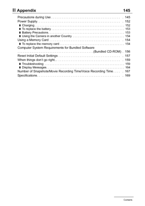 Page 88Contents
❚❙Appendix 145
Precautions during Use . . . . . . . . . . . . . . . . . . . . . . . . . . . . . . . . . . . . . . .   .  145
Power Supply. . . . . . . . . . . . . . . . . . . . . . . . . . . . . . . . . . . . . . . . . . . . . . .   .  152
❚Charging . . . . . . . . . . . . . . . . . . . . . . . . . . . . . . . . . . . . . . . . . . . . . . . . . . . . . .  152❚To replace the battery . . . . . . . . . . . . . . . . . . . . . . . . . . . . . . . . . . . . . . . . . . . .  153❚Battery Precautions....