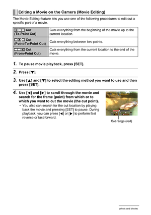 Page 8282Viewing Snapshots and Movies
The Movie Editing feature lets you use one of the following procedures to edit out a 
specific part of a movie.
1.To pause movie playback, press [SET].
2.Press [2].
3.Use [8] and [2] to select the editing method you want to use and then 
press [SET].
4.Use [4] and [6] to scroll through the movie and 
search for the frame (point) from which or to 
which you want to cut the movie (the cut point).
• You also can search for the cut location by playing 
back the movie and...