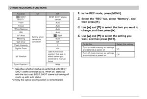 Page 113113
OTHER RECORDING FUNCTIONS
*1 Specifies whether startup is performed with BEST
SHOT scene selection as-is. When on, starts up
with the last used BEST SHOT scene but turning off
starts up with auto status.
*2 Only the optical zoom position is remembered.
Function
 BESTSHOT*1
Flash
Focus
White Balance
ISO
AF Area
Metering
Self-timer
Flash Intensity
Digital Zoom
MF Position
Zoom Position*2
On
Setting when
camera is
turned offOff
BEST SHOT status
cancel
Auto
Auto
Auto
Auto
 Spot
Multi
Off
0
On
Last Auto...