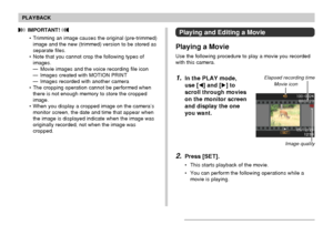 Page 125125
PLAYBACK
Playing and Editing a Movie
Playing a Movie
Use the following procedure to play a movie you recorded
with this camera.
1.In the PLAY mode,
use [] and [] to
scroll through movies
on the monitor screen
and display the one
you want.
2.Press [SET].
• This starts playback of the movie.
• You can perform the following operations while a
movie is playing.
Movie icon
Elapsed recording time
Image quality
 IMPORTANT! 
• Trimming an image causes the original (pre-trimmed)
image and the new (trimmed)...