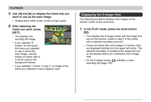 Page 131131
PLAYBACK
5.Use [] and [] to display the frame that you
want to use as the main image.
• Holding down either button scrolls at high speed.
6.After selecting the
frame you want, press
[SET].
• This displays the
resulting still image.
• If you selected “9
frames” for the layout,
the frame you selected
in step 4 will be the
main image, and the
frames on either side of
it will be used as the
background frames.
• If you selected “1 frame” in step 4, an image of the
frame you selected in step 6 appears...