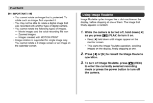 Page 138138
PLAYBACK
 IMPORTANT! 
• You cannot rotate an image that is protected. To
rotate such an image, first unprotect it.
• You may not be able to rotate a digital image that
was recorded with another type of digital camera.
• You cannot rotate the following types of images.
— Movie images and the voice recording file icon
— Zoomed images
— Images created with MOTION PRINT
• Image rotation is supported for single image only.
You cannot rotate a 9-image screen or an image on
the calendar screen.Using Image...