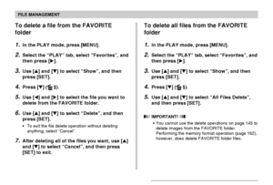 Page 152FILE MANAGEMENT
152
To delete a file from the FAVORITE
folder
1.In the PLAY mode, press [MENU].
2.Select the “PLAY” tab, select “Favorites”, and
then press [].
3.Use [] and [] to select “Show”, and then
press [SET].
4.Press [] ( ).
5.Use [] and [] to select the file you want to
delete from the FAVORITE folder.
6.Use [] and [] to select “Delete”, and then
press [SET].
•To exit the file delete operation without deleting
anything, select “Cancel”.
7.After deleting all of the files you want, use []...