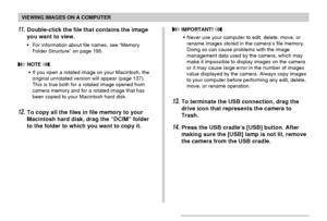 Page 192VIEWING IMAGES ON A COMPUTER
192
11.Double-click the file that contains the image
you want to view.
•For information about file names, see “Memory
Folder Structure” on page 195.
 NOTE 
•If you open a rotated image on your Macintosh, the
original unrotated version will appear (page 137).
This is true both for a rotated image opened from
camera memory and for a rotated image that has
been copied to your Macintosh hard disk.
12.To copy all the files in file memory to your
Macintosh hard disk, drag the...