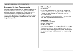 Page 200USING THE CAMERA WITH A COMPUTER
200
Computer System Requirements
Computer system requirements are different for each of the
applications. Be sure to check the requirements for the
particular application you are trying to use. Note that the
values provided here are minimum requirements for
running each application. Actual requirements are greater,
depending on the number of images and the sizes of the
images being handled.USB driver Type B
OS: 98SE/98
•In the case of Windows XP, 2000, or Me, connect the...