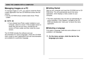 Page 202USING THE CAMERA WITH A COMPUTER
202
Managing Images on a PC
To manage images on a PC, you need to install the Photo
Loader application from the CD-ROM that comes with the
camera.
•Use the CD-ROM whose contents label shows “Photo
Loader”.
 NOTE 
•If you already have Photo Loader installed on your
computer, check its version. If the bundled version is
newer than the one you have, uninstall the old
version of Photo Loader and then install the newer
version.
The CD-ROM includes the software and user...