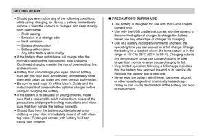 Page 40GETTING READY
40
PRECAUTIONS DURING USE
The battery is designed for use with this CASIO digital
camera only.
Use only the USB cradle that comes with the camera or
the specified optional charger to charge the battery.
Never use any other type of charger for charging.
Use of a battery in cold environments shortens the
operating time you can expect on a full charge. Charge
the battery in a location where the temperature is in the
range of 10°C to 35°C (50°F to 95°F). Charging outside
this temperature...