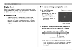 Page 59BASIC IMAGE RECORDING
59
Digital Zoom
Digital zoom digitally enlarges the part of the image at the
center of the image screen. The range of digital zoom is 3X
to 12X (in combination with optical zoom).
 IMPORTANT! 
When you perform a digital zoom operation, the
camera manipulates the image data to enlarge the
center of the image. Unlike optical zoom, an image
enlarged with digital zoom appears coarser than the
original.
 To record an image using digital zoom
1.In the REC mode,
hold down the
telephoto...