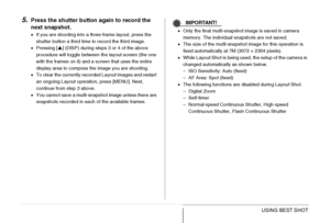 Page 110
110USING BEST SHOT
5.Press the shutter button again to record the 
next snapshot.
• If you are shooting into a three-frame layout, press the 
shutter button a third time to record the third image.
• Pressing [ S] (DISP) during steps 3 or 4 of the above 
procedure will toggle between the layout screen (the one 
with the frames on it) and a screen that uses the entire 
display area to compose the image you are shooting.
• To clear the currently recorded Layout images and restart 
an ongoing Layout...