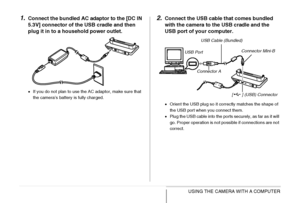 Page 223
223USING THE CAMERA WITH A COMPUTER
1.Connect the bundled AC adaptor to the [DC IN 
5.3V] connector of the USB cradle and then 
plug it in to a household power outlet.
•If you do not plan to use the AC adaptor, make sure that 
the camera’s battery is fully charged.
2.Connect the USB cable that comes bundled 
with the camera to the USB cradle and the 
USB port of your computer.
•Orient the USB plug so it correctly matches the shape of 
the USB port when you connect them.
• Plug the USB cable into the...