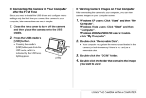 Page 226
226USING THE CAMERA WITH A COMPUTER
■Connecting the Camera to Your Computer 
after the First Time
Since you need to install the USB driver and configure menu 
settings only the first time you connect the camera to your 
computer, later connections are much simpler.
1.Close the lens cover to  turn off the camera 
and then place the camera onto the USB 
cradle.
2.Press the USB cradle’s 
[USB] button.
• Pressing the cradle’s 
[USB] button puts it into the 
USB mode, which is 
indicated by the USB lamp...