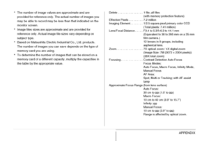 Page 271
271APPENDIX
*The number of image values are approximate and are 
provided for reference only. The actual number of images you 
may be able to record may be less than that indicated on the 
monitor screen. 
* Image files sizes are approximate and are provided for 
reference only. Actual image file sizes vary depending on 
subject type.
* Based on Matsushita Electric Industrial Co., Ltd. products. 
The number of images you can save depends on the type of 
memory card you are using.
* To determine the...