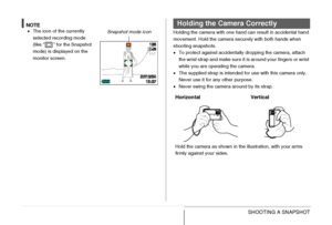 Page 57
57SHOOTING A SNAPSHOT
NOTE•The icon of the currently 
selected recording mode 
(like “ ” for the Snapshot 
mode) is displayed on the 
monitor screen. Holding the camera with one hand can result in accidental hand 
movement. Hold the camera securely with both hands when 
shooting snapshots.
•
To protect against accidentally dropping the camera, attach 
the wrist strap and make sure it is around your fingers or wrist 
while you are operating the camera.
• The supplied strap is intended for use with this...