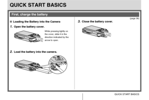 Page 9
9QUICK START BASICS
QUICK START BASICS
(page 36)
■Loading the Battery into the Camera
1.Open the battery cover.
2.Load the battery into the camera.
3.Close the battery cover.
First, charge the battery
While pressing lightly on 
the cover, slide it in the 
direction indicated by the 
arrow to open.
Downloaded From camera-usermanual.com Casio Manuals 