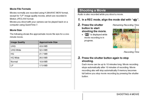 Page 91
91SHOOTING A MOVIE
Movie File Formats
Movies normally are recorded using H.264/AVC MOV format, 
except for “LP” image quality movies, which are recorded in 
Motion JPEG AVI format.
Movies you shoot with your camera can be played back on a 
computer using QuickTime 7.
Movie Size
The following shows the approximate movie file size for a one-
minute movie.
Audio is also recorded while you shoot a movie.
1.In a REC mode, align the mode dial with “ ”.
2.Press the shutter 
button to start 
shooting the...