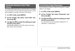 Page 145145ADVANCED SETTINGS
The camera’s filter feature lets you add color tints to your images 
as you shoot them. The color effect look just like what you would 
get by installing a color filter on the lens of the camera.
1.In a REC mode, press [MENU].
2.On the “Quality” tab, select “Color Filter” and 
then press [X].
3.Use [S] and [T] to select the setting you want 
and then press [SET].
Available filter settings are: Off, B/W, Sepia, Red, Green, 
Blue, Yellow, Pink, and PurpleUse the following procedure to...