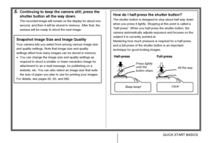 Page 1616QUICK START BASICS
5.Continuing to keep the camera still, press the 
shutter button all the way down.
The recorded image will remain on the display for about one 
second, and then it will be stored in memory. After that, the 
camera will be ready to shoot the next image.
Snapshot Image Size and Image Quality
Your camera lets you select from among various image size 
and quality settings. Note that image size and quality 
settings affect how many images can be stored in memory.
•You can change the image...