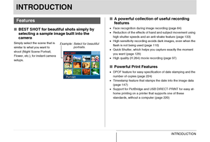 Page 2222INTRODUCTION
INTRODUCTION
■BEST SHOT for beautiful shots simply by 
selecting a sample image built into the 
camera
Simply select the scene that is 
similar to what you want to 
shoot (Night Scene Portrait, 
Flower, etc.), for instant camera 
setups.
■A powerful collection of useful recording 
features
•Face recognition during image recording (page 84)
•Reduction of the effects of hand and subject movement using 
high shutter speeds and an anti-shake feature (page 133)
•High-sensitivity recording...