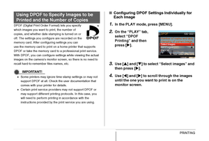 Page 224224PRINTING
DPOF (Digital Print Order Format) lets you specify 
which images you want to print, the number of 
copies, and whether date stamping is turned on or 
off. The settings you configure are recorded on the 
memory card. After configuring settings you can 
use the memory card to print on a home printer that supports 
DPOF or take the memory card to a professional print service. 
With DPOF, you can configure settings while viewing the actual 
images on the camera’s monitor screen, so there is no...