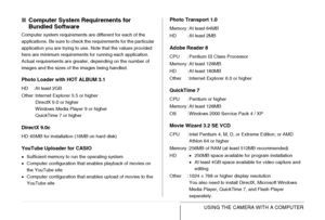 Page 232232USING THE CAMERA WITH A COMPUTER
■Computer System Requirements for 
Bundled Software
Computer system requirements are different for each of the 
applications. Be sure to check the requirements for the particular 
application you are trying to use. Note that the values provided 
here are minimum requirements for running each application. 
Actual requirements are greater, depending on the number of 
images and the sizes of the images being handled.
Photo Loader with HOT ALBUM 3.1
DirectX 9.0c
YouTube...