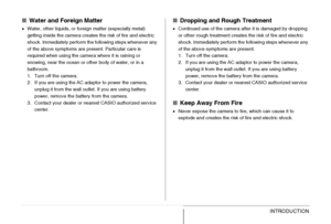 Page 2828INTRODUCTION
■Water and Foreign Matter
•Water, other liquids, or foreign matter (especially metal) 
getting inside the camera creates the risk of fire and electric 
shock. Immediately perform the following steps whenever any 
of the above symptoms are present. Particular care is 
required when using the camera where it is raining or 
snowing, near the ocean or other body of water, or in a 
bathroom.
1. Turn off the camera.
2. If you are using the AC adaptor to power the camera, 
unplug it from the wall...
