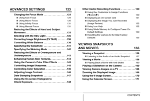 Page 55CONTENTS
ADVANCED SETTINGS 123
Changing the Focus Mode  . . . . . . . . . . . . . . . . . . 123
■Using Auto Focus 124
■Using Macro Focus 125
■Using Infinity Focus 131
■Using Manual Focus 131
Reducing the Effects of Hand and Subject 
Movement . . . . . . . . . . . . . . . . . . . . . . . . . . . . . . . . 133
Shooting with the REC Light  . . . . . . . . . . . . . . . . 135
Correcting Image Brightness (EV Shift)  . . . . . . . 136
Controlling White Balance  . . . . . . . . . . . . . . . . . . 138...