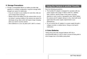 Page 4242GETTING READY
■Storage Precautions
•Though a rechargeable lithium ion battery provides high 
capacity in a compact configuration, long-term storage while 
charged can cause it to deteriorate.
– If you do not plan to use a battery for some time, fully use 
up its charge before storing it.
– Always remove the battery from the camera when you are 
not using it. Leaving a battery in the camera can cause it to 
discharge and go dead, which will require longer charging 
when you need to use the camera.
–...