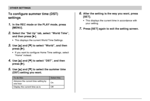 Page 131OTHER SETTINGS
131
To configure summer time (DST)
settings
1.In the REC mode or the PLAY mode, press
[MENU].
2.Select the “Set Up” tab, select “World Time”,
and then press [].
•This displays the current World Time Settings.
3.Use [] and [] to select “World”, and then
press [].
•If you want to configure Home Time settings, select
“Home” instead.
4.Use [] and [] to select “DST”, and then
press [].
5.Use [] and [] to select the summer time
(DST) setting you want.
Select this:
On
Off
To do this:...