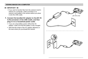 Page 158VIEWING IMAGES ON A COMPUTER
158
 IMPORTANT! 
•If you want to transfer files from the camera’s built-in
memory to a computer, make sure there is no
memory card loaded in the camera before you place
it onto the USB cradle.
1.Connect the bundled AC adaptor to the [DC IN
5.3V] connector of the USB cradle, and then
plug it in to a household power outlet.
•If you are using battery power without the AC
adaptor, make sure that the battery is fully charged.
•Note that the shape of the AC adaptor depends on
the...