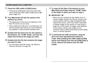 Page 160VIEWING IMAGES ON A COMPUTER
160
7.Press the USB cradle’s [USB] button.
•Pressing the [USB] button enters the USB mode,
which causes the USB cradle’s [USB] lamp to light
green (page 187).
8.Your Macintosh will see the camera’s file
memory as a drive.
•The appearance of the drive icon depends on the
Mac OS version you are using.
•After installing the USB driver, your Macintosh will
see the camera’s file memory as a drive whenever
you establish a USB connection between them.
9.Double-click the drive icon...