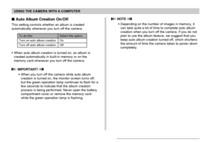 Page 170USING THE CAMERA WITH A COMPUTER
170
 Auto Album Creation On/Off
This setting controls whether an album is created
automatically whenever you turn off the camera.
Select this option:
On
Off
To do this:
Turn on auto album creation
Turn off auto album creation
•When auto album creation is turned on, an album is
created automatically in built-in memory or on the
memory card whenever you turn off the camera.
 IMPORTANT! 
•When you turn off the camera while auto album
creation is turned on, the monitor...