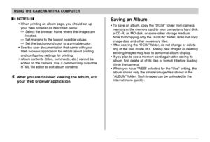 Page 173USING THE CAMERA WITH A COMPUTER
173
 NOTES 
•When printing an album page, you should set up
your Web browser as described below.
—Select the browser frame where the images are
located.
—Set margins to the lowest possible values.
—Set the background color to a printable color.
•See the user documentation that came with your
Web browser application for details about printing
and configuring settings for printing.
•Album contents (titles, comments, etc.) cannot be
edited on the camera. Use a commercially...