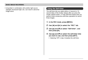 Page 5656
BASIC IMAGE RECORDING
Using the Self-timer
The self-timer lets you select either a 2-second or 10-
second delay of the shutter release after you press the
shutter release button. A Triple Self-timer feature lets you
perform three consecutive self-timer operations to record
three images.
1.In the REC mode, press [MENU].
2.Use [] and [] to select the “REC” tab.
3.Use [] and [] to select “Self-timer”, and
then press [].
4.Use [] and [] to select the self-timer time
you want to use, and then press...