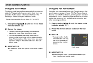 Page 6464
OTHER RECORDING FUNCTIONS
Using the Macro Mode
The Macro mode lets you focus automatically on close up
subjects. The automatic focus operation starts when you
press the shutter release button down half way. The
following is the focus range in the Macro mode.
Range: Approximately 6cm to 50cm (2.4˝ to 19.7˝)
1.Keep pressing [] ( ) until the focus mode
indicator shows “
”.
2.Record the image.
• The focus and image recording operations are
identical to those in the Auto Focus mode.
• You can tell whether...